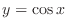 $y = \cos{x}$
