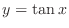$y = \tan{x}$