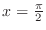$x = \frac{\pi}{2}$