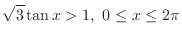 $\displaystyle \sqrt{3}\tan{x} > 1,\ 0 \leq x \leq 2\pi$