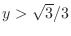 $y > \sqrt{3}/3$