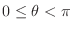 $0 \leq \theta < \pi$