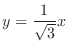 $\displaystyle{y = \frac{1}{\sqrt{3}}x}$