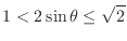 $\displaystyle{1 < 2\sin{\theta} \leq \sqrt{2}}$