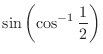 $\displaystyle{\sin{\left(\cos^{-1}{\frac{1}{2}}\right)}}$