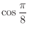 $\displaystyle{\cos{\frac{\pi}{8}}}$