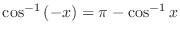$\displaystyle{\cos^{-1}{(-x)} = \pi - \cos^{-1}{x}}$