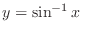 $\displaystyle y = \sin^{-1}{x} \ $