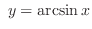 $\displaystyle \ y = \arcsin{x}$