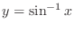 $y = \sin^{-1}{x}$