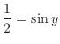 $\displaystyle{\frac{1}{2} = \sin{y}}$