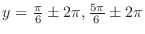 $y = \frac{\pi}{6}\pm 2\pi,\frac{5\pi}{6} \pm 2\pi$