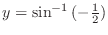 $y = \sin^{-1}{(-\frac{1}{2})}$