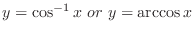 $\displaystyle y = \cos^{-1}{x} \ or \ y = \arccos{x}$