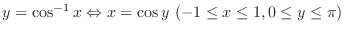 $\displaystyle y = \cos^{-1}{x} \Leftrightarrow x = \cos{y} \ (-1 \leq x \leq 1, 0 \leq y \leq \pi) $