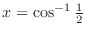$x = \cos^{-1}{\frac{1}{2}}$