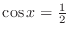 $\cos x = \frac{1}{2}$
