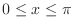 $0 \leq x \leq \pi$