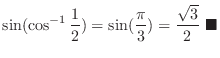 $\displaystyle \sin(\cos^{-1}\frac{1}{2}) = \sin(\frac{\pi}{3}) = \frac{\sqrt{3}}{2}\ensuremath{\ \blacksquare}$