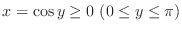 $x = \cos{y} \geq 0\ (0 \leq y \leq \pi)$