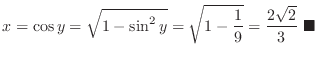 $\displaystyle x = \cos{y} = \sqrt{1 - \sin^{2}{y}} = \sqrt{1 - \frac{1}{9}} = \frac{2\sqrt{2}}{3}\ensuremath{\ \blacksquare}$