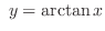$\displaystyle \ y = \arctan{x}$