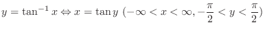$\displaystyle y = \tan^{-1}{x} \Leftrightarrow x = \tan{y} \ (-\infty < x < \infty, -\frac{\pi}{2} < y < \frac{\pi}{2}) $