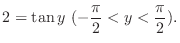 $\displaystyle 2 = \tan{y}\ (-\frac{\pi}{2} < y < \frac{\pi}{2}).$