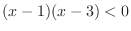$\displaystyle (x-1)(x-3) < 0$