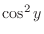 $\cos^{2}{y}$