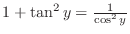 $1 + \tan^{2}{y} = \frac{1}{\cos^{2}{y}}$