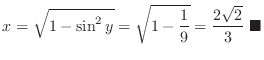 $\displaystyle x = \sqrt{1 - \sin^{2}{y}} = \sqrt{1 - \frac{1}{9}} = \frac{2\sqrt{2}}{3}\ensuremath{\ \blacksquare}$