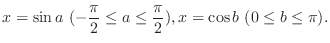 $\displaystyle x = \sin a \ (-\frac{\pi}{2} \leq a \leq \frac{\pi}{2}), x = \cos b\ (0 \leq b \leq \pi).$