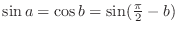 $\sin a = \cos b = \sin(\frac{\pi}{2} - b)$
