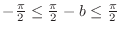$-\frac{\pi}{2} \leq \frac{\pi}{2} - b \leq \frac{\pi}{2}$