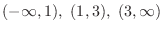 $\displaystyle (-\infty, 1),\ (1,3), \ (3, \infty)$
