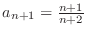 $a_{n+1} = \frac{n+1}{n+2}$