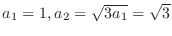 $a_{1} = 1, a_{2} = \sqrt{3a_{1}} = \sqrt{3}$