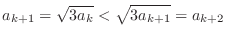 $\displaystyle a_{k+1} = \sqrt{3a_{k}} < \sqrt{3a_{k+1}} = a_{k+2} $