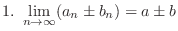 $\displaystyle{1. \ \lim_{n \rightarrow \infty}(a_{n} \pm b_{n})= a \pm b}$