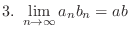 $\displaystyle{3. \ \lim_{n \rightarrow \infty}a_{n}b_{n} = ab}$