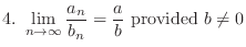 $\displaystyle{4. \ \lim_{n \rightarrow \infty}\frac{a_{n}}{b_{n}} = \frac{a}{b} \ \mbox{\rm provided}\ b \neq 0}$