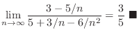 $\displaystyle \lim_{n \rightarrow \infty}\frac{3 - 5/n}{5 + 3/n - 6/n^2} = \frac{3}{5}\ensuremath{\ \blacksquare}$