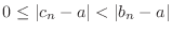 $0 \leq \vert c_{n} - a\vert <\vert b_{n} - a\vert$