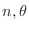$n, \theta$