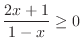 $\displaystyle \frac{2x + 1}{1-x} \geq 0$