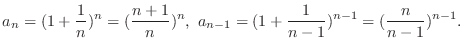 $\displaystyle a_{n} = (1 + \frac{1}{n})^{n}= (\frac{n+1}{n})^{n},\ a_{n-1} = (1+\frac{1}{n-1})^{n-1} = (\frac{n}{n-1})^{n-1}.$