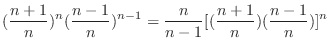 $\displaystyle (\frac{n+1}{n})^{n}(\frac{n-1}{n})^{n-1} = \frac{n}{n-1}[(\frac{n+1}{n})(\frac{n-1}{n})]^n$