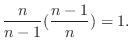 $\displaystyle \frac{n}{n-1}(\frac{n-1}{n}) = 1.$