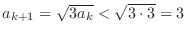 $a_{k+1} = \sqrt{3a_{k}} < \sqrt{3\cdot3} = 3$